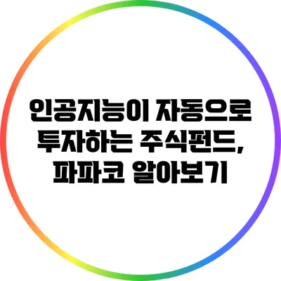 인공지능이 자동으로 투자하는 주식펀드, 파파코 알아보기