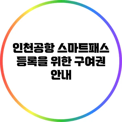 인천공항 스마트패스 등록을 위한 구여권 안내