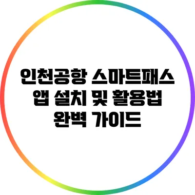 인천공항 스마트패스 앱 설치 및 활용법 완벽 가이드