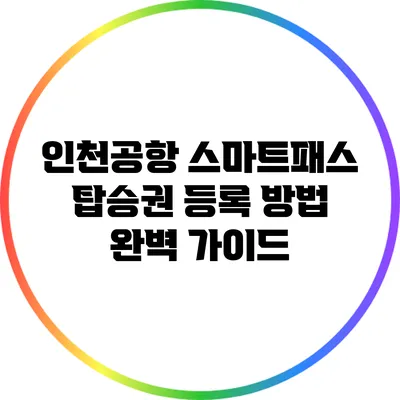인천공항 스마트패스 탑승권 등록 방법 완벽 가이드