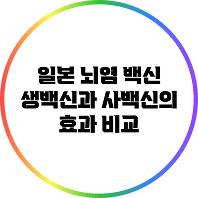 일본 뇌염 백신: 생백신과 사백신의 효과 비교