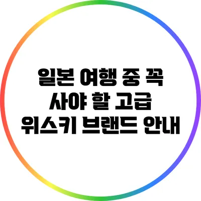 일본 여행 중 꼭 사야 할 고급 위스키 브랜드 안내