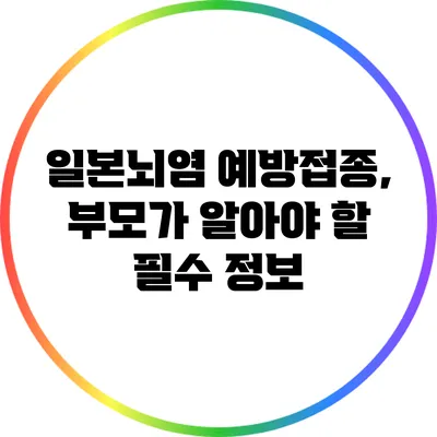 일본뇌염 예방접종, 부모가 알아야 할 필수 정보