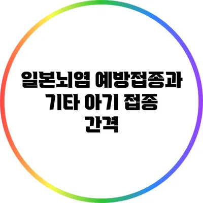 일본뇌염 예방접종과 기타 아기 접종 간격