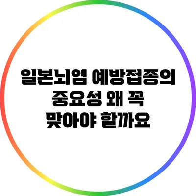 일본뇌염 예방접종의 중요성: 왜 꼭 맞아야 할까요?
