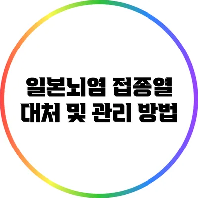 일본뇌염 접종열: 대처 및 관리 방법