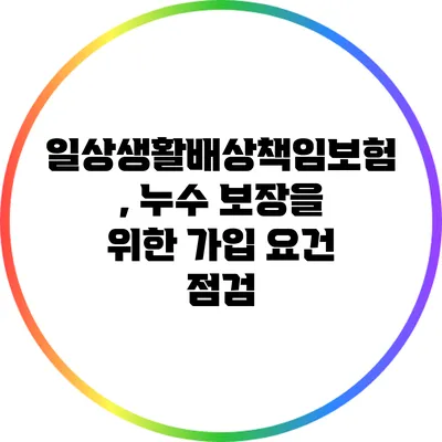 일상생활배상책임보험, 누수 보장을 위한 가입 요건 점검