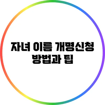 자녀 이름 개명신청 방법과 팁