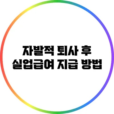 자발적 퇴사 후 실업급여 지급 방법