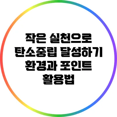 작은 실천으로 탄소중립 달성하기: 환경과 포인트 활용법