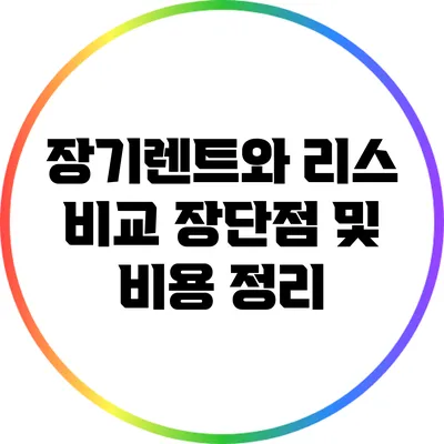 장기렌트와 리스 비교: 장단점 및 비용 정리