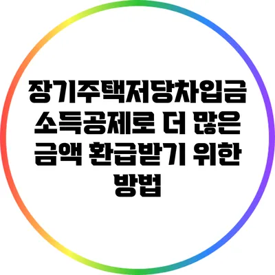 장기주택저당차입금 소득공제로 더 많은 금액 환급받기 위한 방법