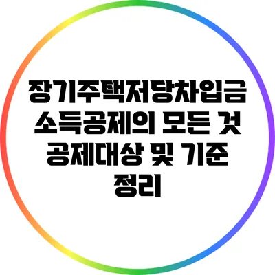 장기주택저당차입금 소득공제의 모든 것: 공제대상 및 기준 정리