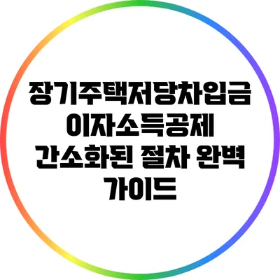 장기주택저당차입금 이자소득공제 간소화된 절차 완벽 가이드