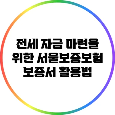 전세 자금 마련을 위한 서울보증보험 보증서 활용법