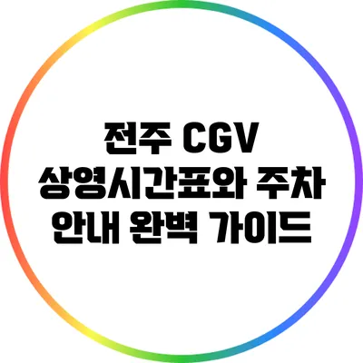 전주 CGV 상영시간표와 주차 안내 완벽 가이드