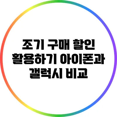 조기 구매 할인 활용하기: 아이폰과 갤럭시 비교