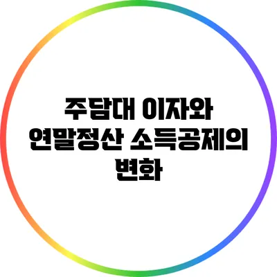 주담대 이자와 연말정산 소득공제의 변화