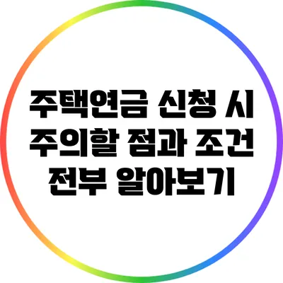 주택연금 신청 시 주의할 점과 조건 전부 알아보기
