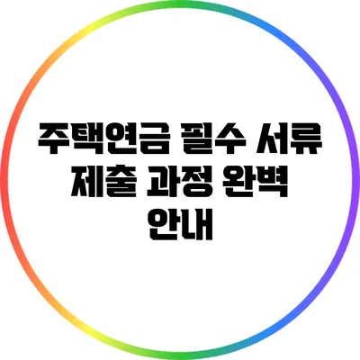 주택연금 필수 서류 제출 과정 완벽 안내