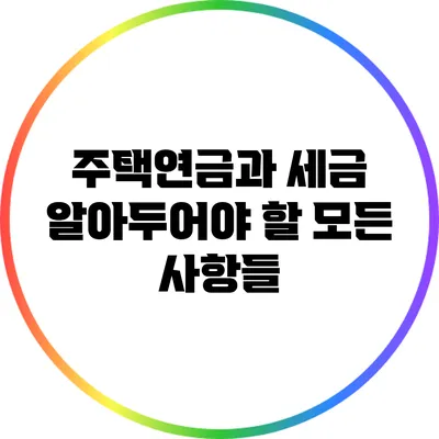 주택연금과 세금: 알아두어야 할 모든 사항들