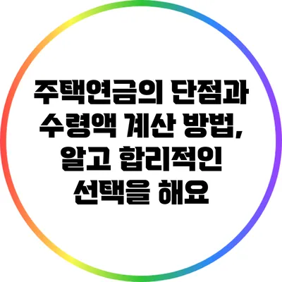 주택연금의 단점과 수령액 계산 방법, 알고 합리적인 선택을 해요