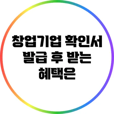 창업기업 확인서 발급 후 받는 혜택은?