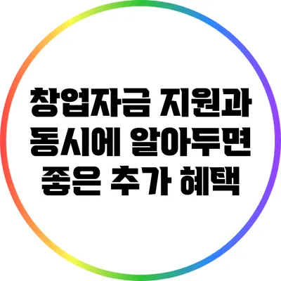 창업자금 지원과 동시에 알아두면 좋은 추가 혜택
