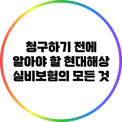 청구하기 전에 알아야 할 현대해상 실비보험의 모든 것