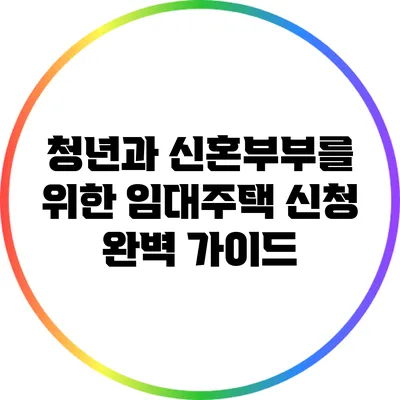 청년과 신혼부부를 위한 임대주택 신청 완벽 가이드