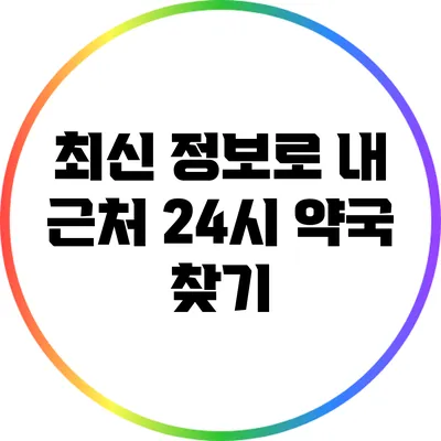최신 정보로 내 근처 24시 약국 찾기