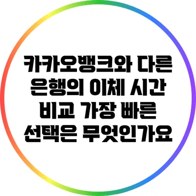 카카오뱅크와 다른 은행의 이체 시간 비교: 가장 빠른 선택은 무엇인가요?