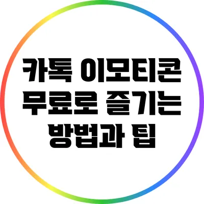 카톡 이모티콘: 무료로 즐기는 방법과 팁