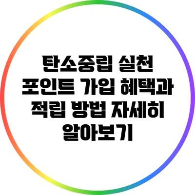 탄소중립 실천 포인트: 가입 혜택과 적립 방법 자세히 알아보기
