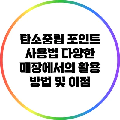 탄소중립 포인트 사용법: 다양한 매장에서의 활용 방법 및 이점