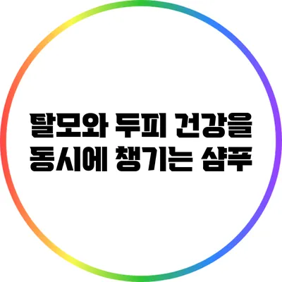 탈모와 두피 건강을 동시에 챙기는 샴푸