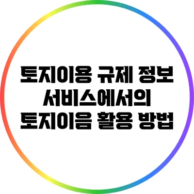 토지이용 규제 정보 서비스에서의 토지이음 활용 방법