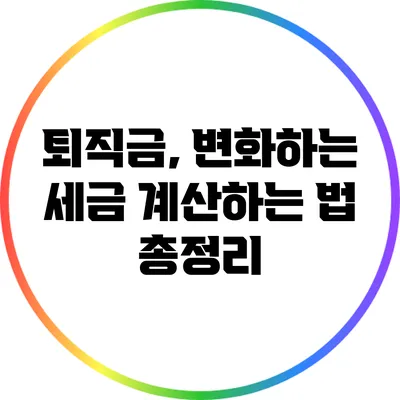 퇴직금, 변화하는 세금: 계산하는 법 총정리