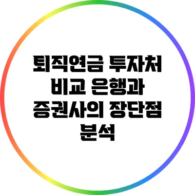 퇴직연금 투자처 비교: 은행과 증권사의 장단점 분석