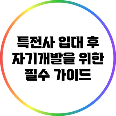 특전사 입대 후 자기개발을 위한 필수 가이드