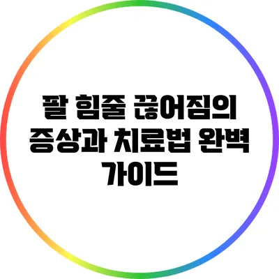 팔 힘줄 끊어짐의 증상과 치료법 완벽 가이드