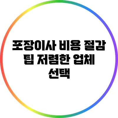 포장이사 비용 절감 팁: 저렴한 업체 선택