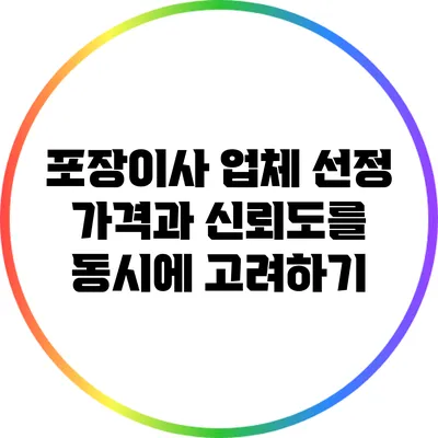 포장이사 업체 선정: 가격과 신뢰도를 동시에 고려하기