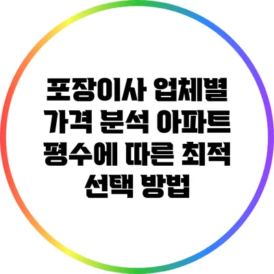 포장이사 업체별 가격 분석: 아파트 평수에 따른 최적 선택 방법