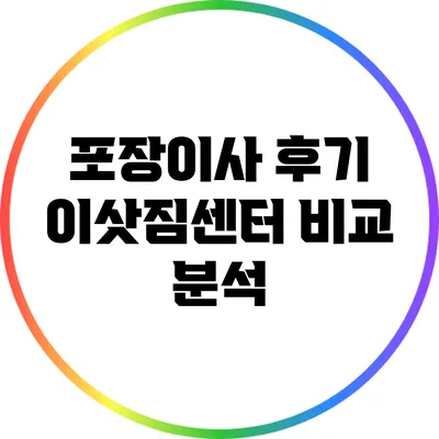 포장이사 후기: 이삿짐센터 비교 분석