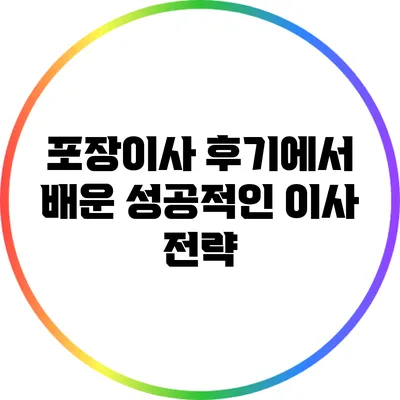 포장이사 후기에서 배운 성공적인 이사 전략