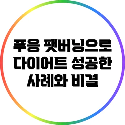 푸응 팻버닝으로 다이어트 성공한 사례와 비결