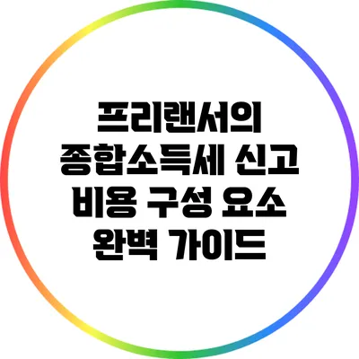 프리랜서의 종합소득세 신고 비용 구성 요소 완벽 가이드