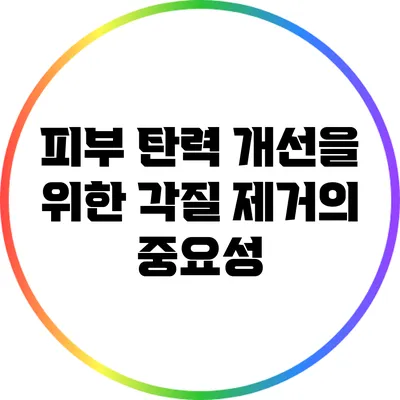 피부 탄력 개선을 위한 각질 제거의 중요성
