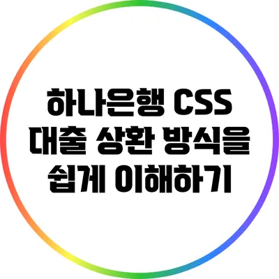 하나은행 CSS 대출 상환 방식을 쉽게 이해하기